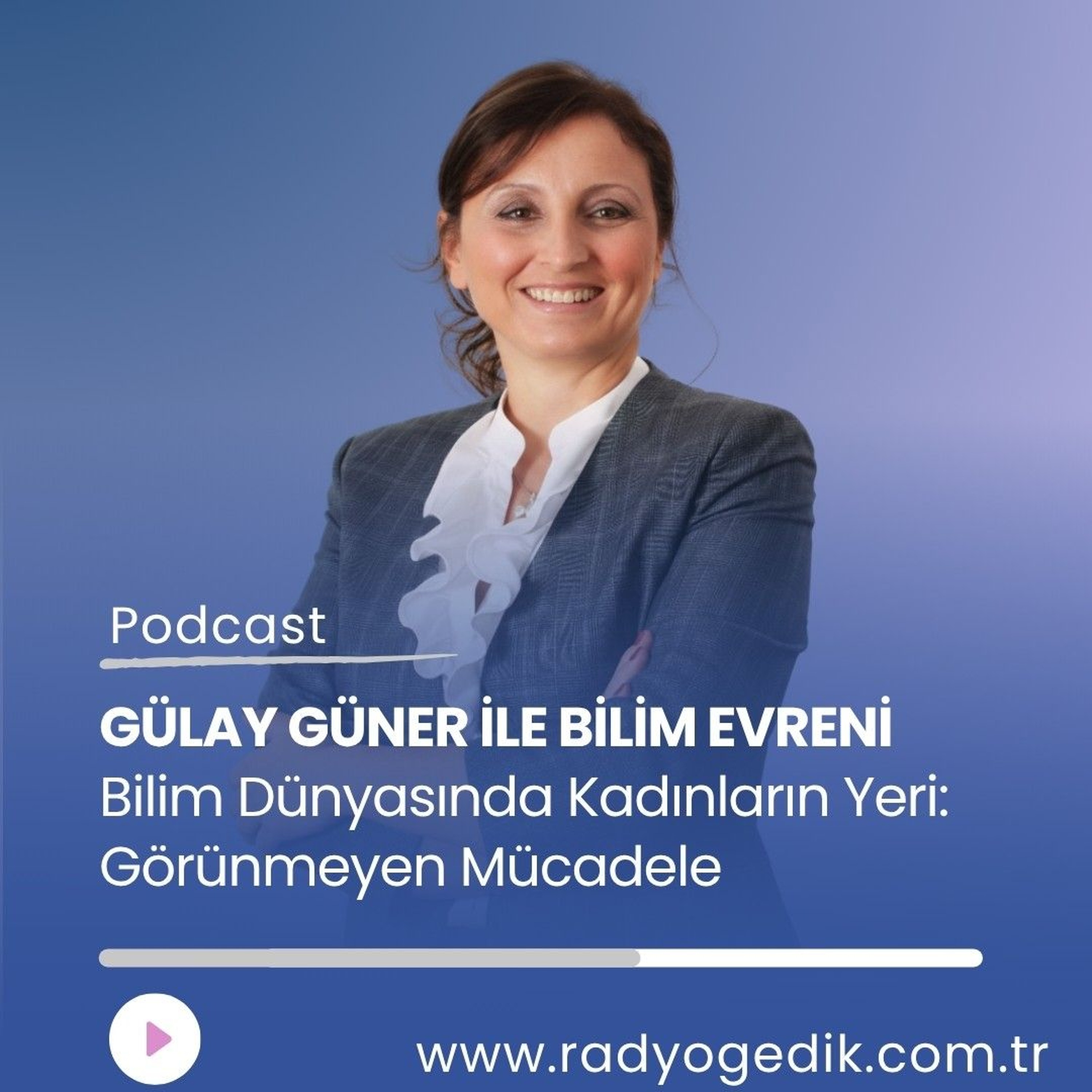 GÜLAY GÜNER İLE BİLİM EVRENİ - Bilim Dünyasında Kadınların Yeri episode artwork