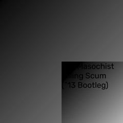 The Masochist - Killing Scum (^13 Bootleg)