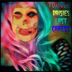 Last Caress ~ toXique Daisies