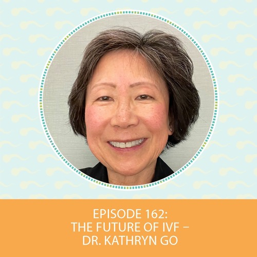 Episode 162: The Future of IVF – Dr. Kathryn Go