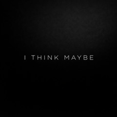 I Think Maybe