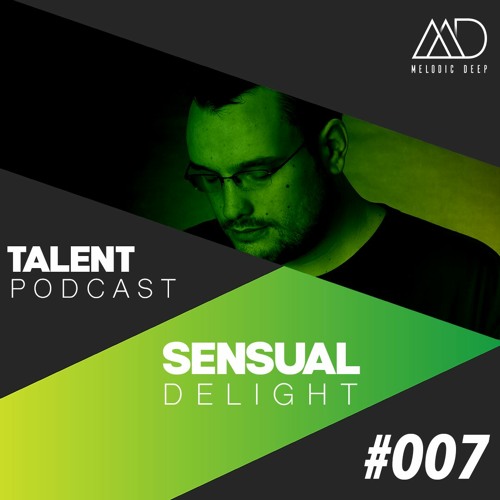 MELODIC DEEP TALENT PODCAST #007 | SENSUAL DELIGHT