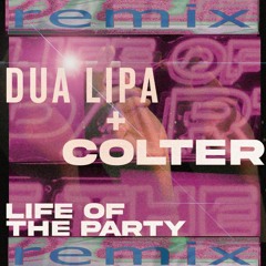 Life Of The Party (Mashup) - COLTER x Dua Lipa