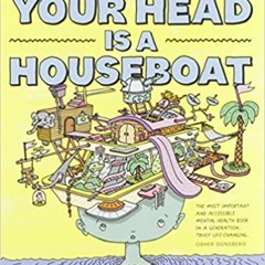 READ/DOWNLOAD!$ Your Head is a Houseboat: A Chaotic Guide to Mental Clarity FULL BOOK PDF & FULL AUD