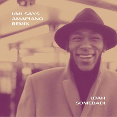 UMI SAYS AMAPIANO REMIX (UJAH & SOMEBADI)