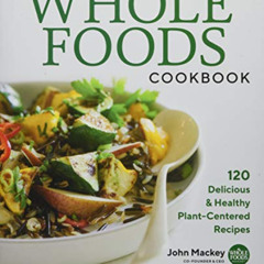 [DOWNLOAD] PDF 📭 The Whole Foods Cookbook: 120 Delicious and Healthy Plant-Centered
