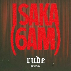 Isaka (6AM) - Rude Rework
