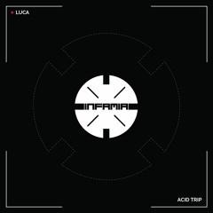 INF013 - LUCA  "Acid Trip" (Original Mix)(Preview)(Infamia Records) (Out Now)
