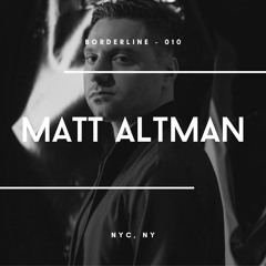 Borderline 010 | Matt Altman