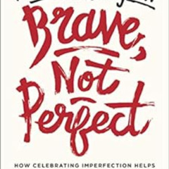 [Access] KINDLE 📒 Brave, Not Perfect: How Celebrating Imperfection Helps You Live Yo