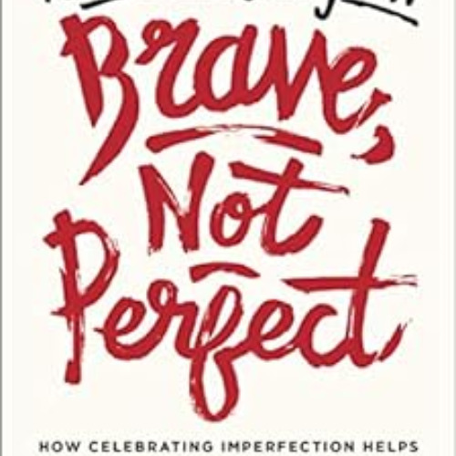 [Access] KINDLE 📧 Brave, Not Perfect: How Celebrating Imperfection Helps You Live Yo