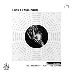 Kamilo Sanclemente - Aethersphere (Cosmonaut Remix Edit) [Kitchen]