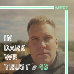 AFFKT - IN DARK WE TRUST #43