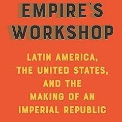 Empire's Workshop: Latin America, the United States, and the Rise of the New Imperialism (Ameri