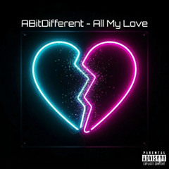 ABitDifferent - All My Love