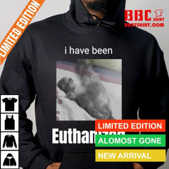 Original I Have Been Euthanized T-Shirt