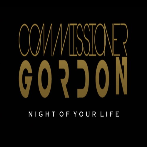 Commissioner Gordon - Night Of Your Life**OUT NOW!**(Like To Sing This? Vocalists Required)