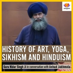 History Of Art, Yoga, Sikhism & Hinduism | Guru Nidar Singh Ji In Conversation With Anhad Jakhmola