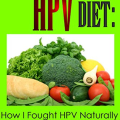 download KINDLE ✔️ The ANTI HPV Diet: How I Fought HPV Naturally by Following This Ca