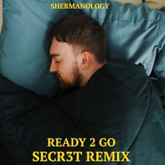 SHERMANOLOGY - READY 2 GO (SECR3T REMIX)