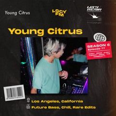 LGCY FM S6 E77: Young Citrus (Future Bass, Chill, Rare Edits)
