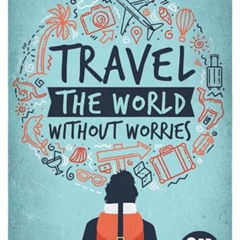 [Download] KINDLE 💓 Travel the World Without Worries: An Inspirational Guide to Budg