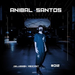 ANIBAL SANTOS | DELUSSION PODCAST 012
