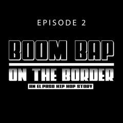 Boom Bap on the Border: An El Paso Hip Hop Story - Episode 2