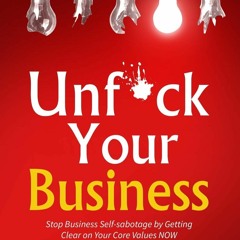 [EBOOK] Unf*ck Your Business: Stop Business Self-Sabotage by Getting Clear on Your Core Values NOW