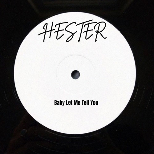 HESTER - Baby Let Me Tell You