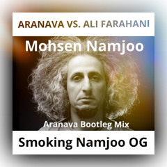 Aranava vs. Ali Farahani "Smoking Namjoo OG" Aranava Bootleg Mix