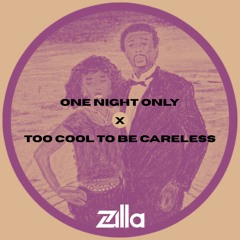 ONE NIGHT ONLY X TOO COOL TO BE CARELESS (ZILLA MASHUP)