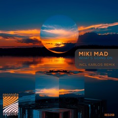 Miki Mad - What's going on (Original Mix) [Resonate Together]