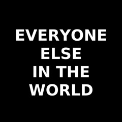 everyone else in the world