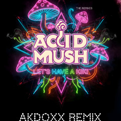 Acid Mush  - Let's Have  A  Kiki (Akdoxx Remix)