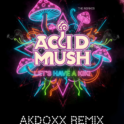 Acid Mush  - Let's Have  A  Kiki (Akdoxx Remix)