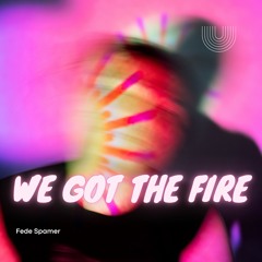 We Got The Fire