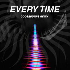 EVERY TIME (Goosebumps remix)