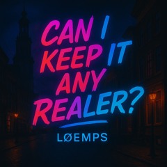 CAN I KEEP IT ANY REALER?