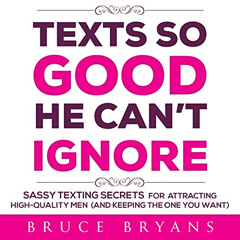 Read EBOOK 📒 Texts So Good He Can't Ignore: Sassy Texting Secrets for Attracting Hig