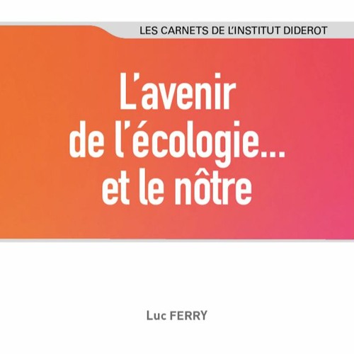 L'avenir de l'écologie ... et le nôtre - Luc Ferry - Septembre 2021