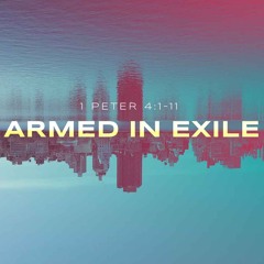 Sermon: "Armed In Exile" // 1 Peter 4:1-11