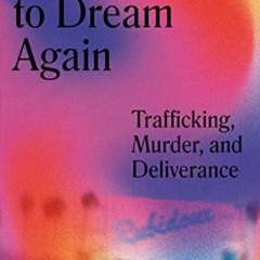 [Access] KINDLE 📥 I Cried to Dream Again: Trafficking, Murder, and Deliverance -- A