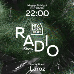 Hey,Location! Radio Show - Laroz(Megapolis Night) 19.03.2022