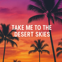 Take me to the desert skies