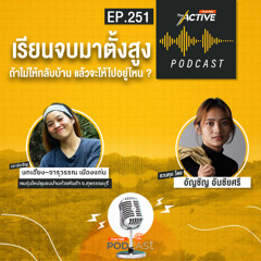 The Active Podcast EP.251 เรียนจบมาตั้งสูง ถ้าไม่ให้กลับบ้าน แล้วจะให้ไปอยู่ไหน