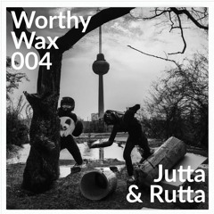 Worthy Wax 004 - Jutta & Rutta