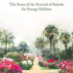[Free] EPUB 📑 Garden of Riḍván: The Story of the Festival of Riḍván for Young Childr