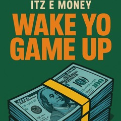 Itz E Money - Wake Yo Game Up