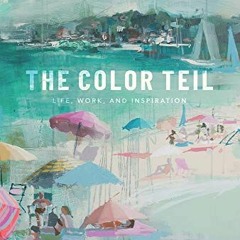 [Read] [EPUB KINDLE PDF EBOOK] The Color Teil: Life, Work, and Inspiration by  Teil D